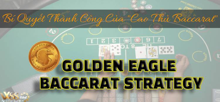 Golden Eagle Baccarat Strategy : Bí Quyết Thành Công Của “Cao Thủ Baccarat”