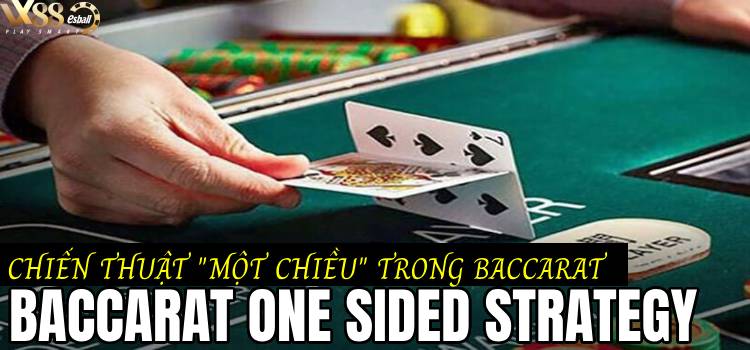 Cách vận dụng chiến thuật đánh đơn Baccarat one sided