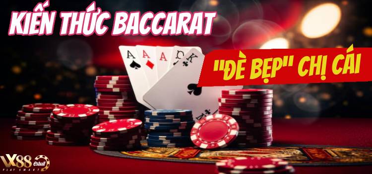 5 Kiến Thức Baccarat Cơ Bản “Đè Bẹp” Chị Cái