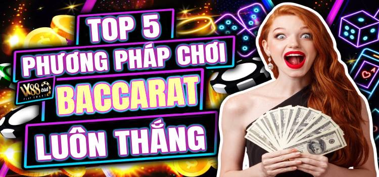 5 Phương Pháp Chơi Baccarat Luôn Thắng Không Thể Bỏ Qua