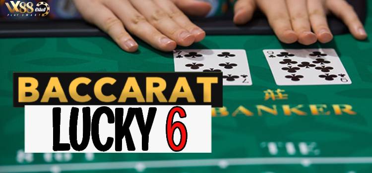 Baccarat Lucky 6 - Kỹ Năng Chơi Baccarat Live Online Của Cao Thủ