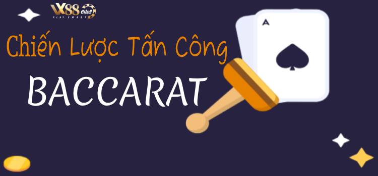 Baccarat Attack Strategy: Chiến Lược Tấn Công Baccarat Giành Chiến Thắng