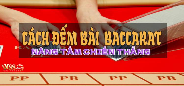 Cách Đếm Bài Trong Baccarat Nâng Tầm Chiến Thắng