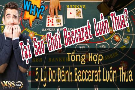 Tại Sao Chơi Baccarat Luôn Thua? Tổng Hợp 5 Lý Do Đánh...