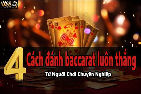 4 Cách Đánh Baccarat Luôn Thắng Từ Người Chơi Chuyên Nghiệp