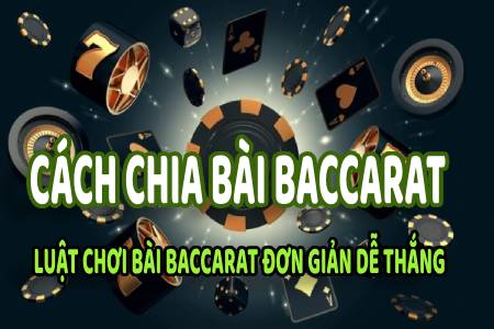 Cách Chia Bài Baccarat, Quy Luật Chơi Baccarat Đơn Giản Dễ Thắng