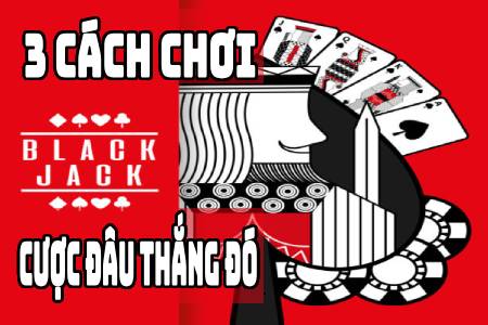 3 Cách Chơi Blackjack Trong Casino EVO Cược Đâu Thắng Đó