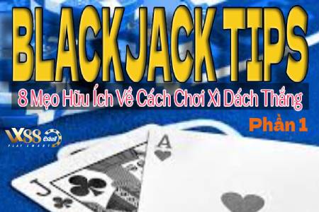 8 Blackjack Tips Hữu Ích Về Cách Chơi Xì Dách Thắng P.1