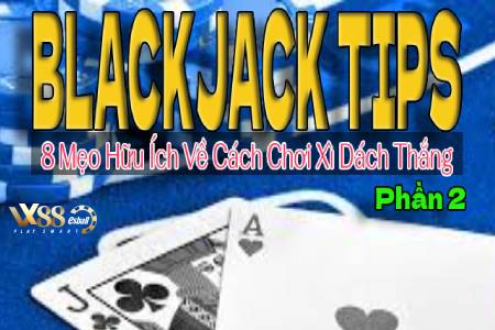 8 Blackjack Tips Hữu Ích Về Cách Chơi Xì Dách Thắng P.2