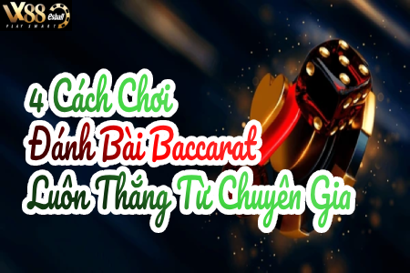 4 Cách Chơi Đánh Bài Baccarat Luôn Thắng Từ Chuyên Gia