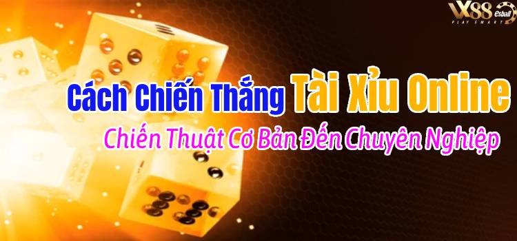 Cách Chiến Thắng Tài Xỉu Online và Chiến Thuật Đánh Tài Xỉu Từ Cơ Bản Đến Chuyên Nghiệp