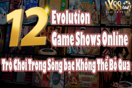 12 Evolution Game Show Online: Trò Chơi Trong Sòng bạc Không Thể...