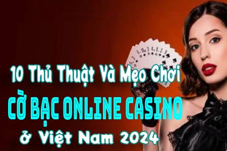 10 Thủ Thuật Và Mẹo Chơi Cờ Bạc Online Casino Ở Việt...