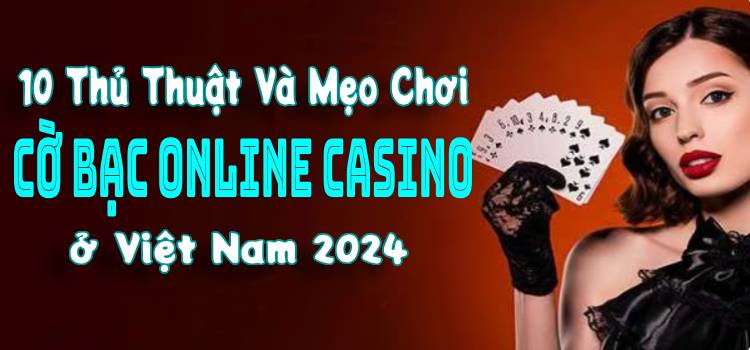 10 Thủ Thuật Và Mẹo Chơi Cờ Bạc Online Casino Ở Việt Nam 2024