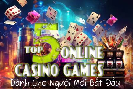 Top 5 Online Casino Games Dành Cho Người Mới Bắt Đầu