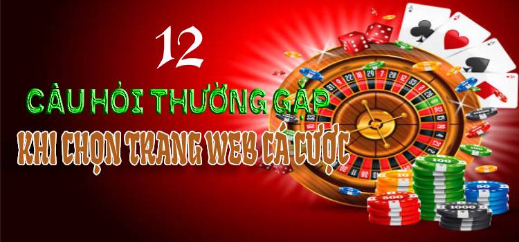 12 Câu Hỏi Thường Gặp Khi Chọn Trang Web Cá Cược Online Casino Ở Việt Nam