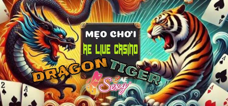 8 Mẹo Chơi Bài AE Live Casino Dragon Tiger Luôn Thắng