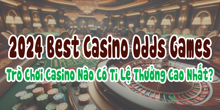 2024 Best Casino Odds Games: Trò Chơi Casino Nào Có Tỉ Lệ Thưởng Cao Nhất?