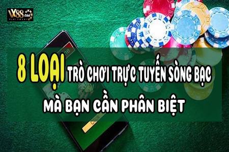 8 Loại Trò Chơi Trực Tuyến Sòng Bạc Mà Bạn Cần Phân Biệt