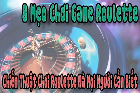 8 Mẹo Chơi Game Roulette, Chiến Thuật Chơi Roulette Mà Mọi Người...