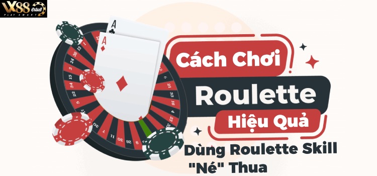 Cách Chơi Roulette Hiệu Quả, Dùng Roulette Skill "Né" Thua