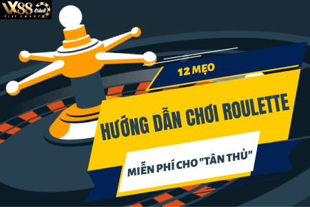 12 Mẹo Hướng Dẫn Chơi Roulette Miễn Phí Dành Cho "Tân Thủ"