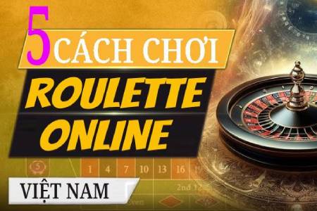 5 Cách Chơi Roulette Win Đỉnh Cao Chinh Phục Online Roulette Việt Nam