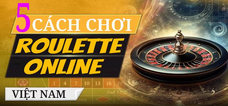 5 Cách Chơi Roulette Win Đỉnh Cao Chinh Phục Online Roulette Việt Nam