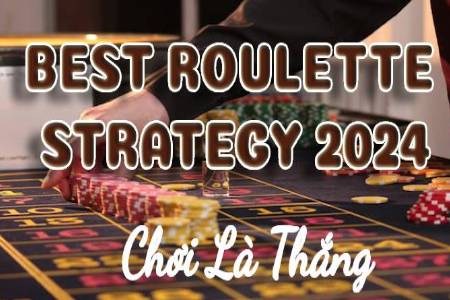 Best Roulette Strategy 2024: 6 Chiến Lược Quay Roulette Cược Là Thắng