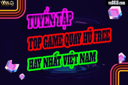 Tuyển Tập Top Game Quay Hũ Free Hay Nhất Việt Nam