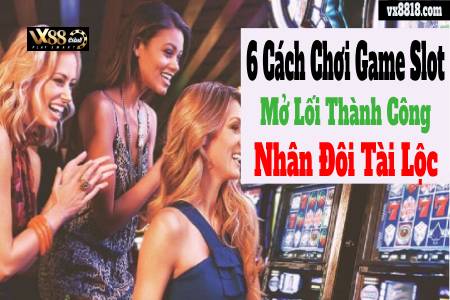 6 Cách Chơi Game Slot Mở Lối Thành Công Nhân Đôi Tài...