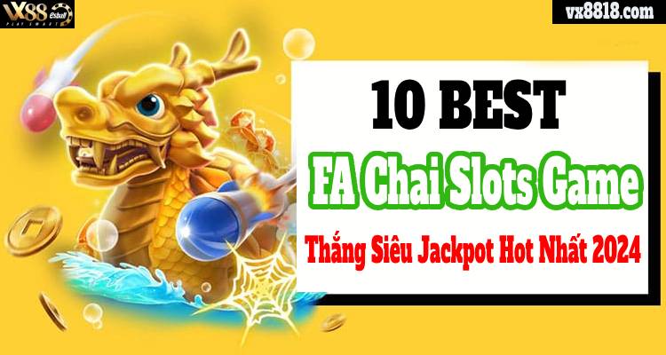 10 Best FA Chai Slots Game Thắng Siêu Jackpot Hot Nhất 2024