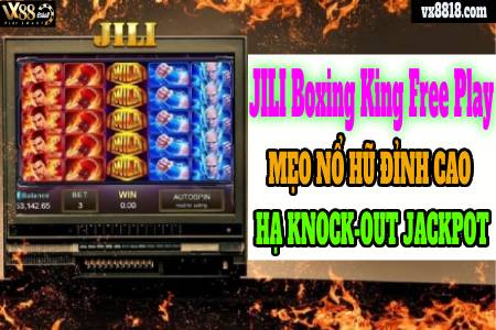 JILI Boxing King Free Play: Mẹo Nổ Hũ Đỉnh Cao, Hạ Knock-out...