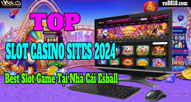 Top Slot Casino Sites 2024: Best Slot Game Tại Nhà Cái Esball