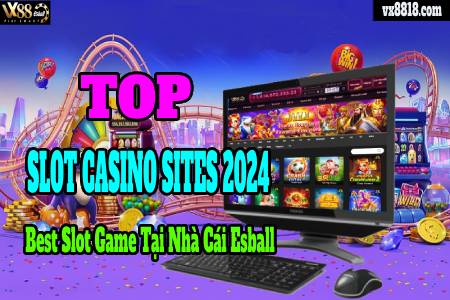 Top Slot Casino Sites 2024: Best Slot Game Tại Nhà Cái Esball