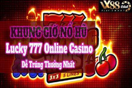 Những Khung Giờ Nổ Hũ Lucky 777 Online Casino Dễ Trúng Thưởng...