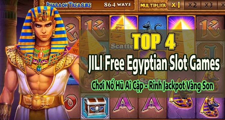 Top 4 JILI Free Egyptian Slot Games: Chơi Nổ Hũ Ai Cập Rinh Jackpot Vàng Son