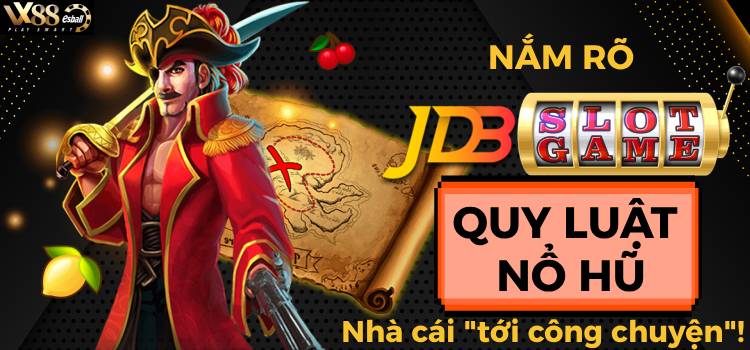 Nắm Rõ Quy Luật Nổ Hũ JDB Slot Game, Nhà Cái "Tới Công Chuyện"