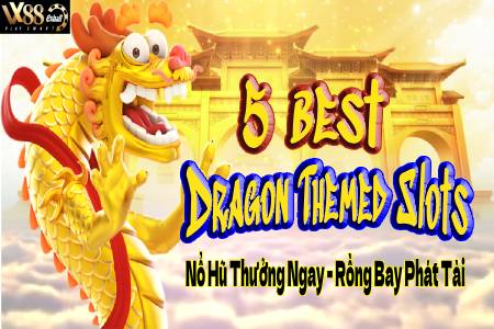 5 Best Dragon Themed Slots Nổ Hũ Thưởng Ngay Rồng Bay Phát...