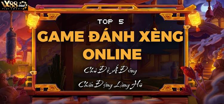 Top 5 Game Đánh Xèng Online Chủ Đề Á Đông Chấn Động Làng Hũ