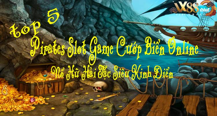 Top 5 Pirates Slot Game Cướp Biển Online, Nổ Hũ Hải Tặc Siêu Kinh Điển