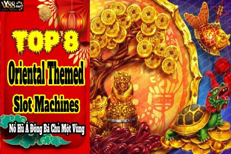 Top 8 Oriental Themed Slot Machines: Nổ Hũ Á Đông Bá Chủ...