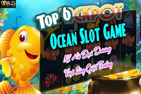 Top 6 Ocean Slot Game Nổ Hũ Đại Dương Vượt Sóng Giật...