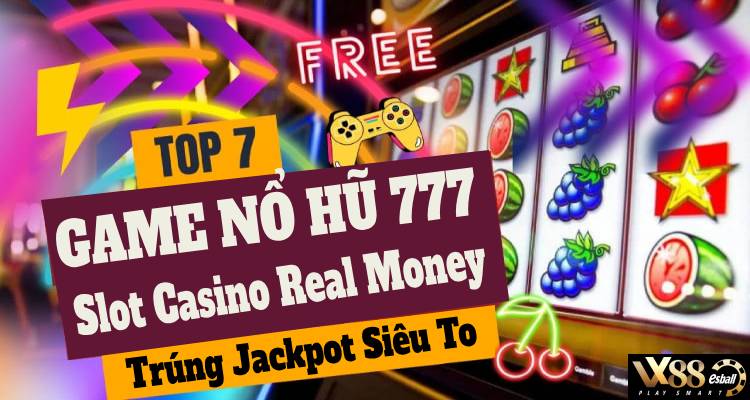 Top 7 Game Nổ Hũ 777 Slot Casino Real Money, Trúng Jackpot Siêu To