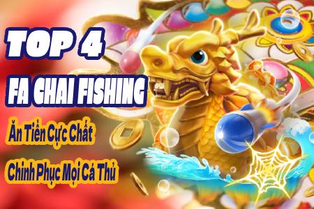 Top 4 Game Bắn Cá Fa Chai Fishing Ăn Tiền Cực Chất, Chinh Phục Mọi Cá Thủ