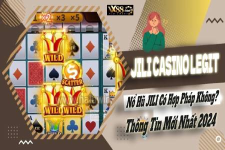 JILI Casino Legit: Nổ Hũ JILI Có Hợp Pháp Không? Thông Tin Mới Nhất 2024