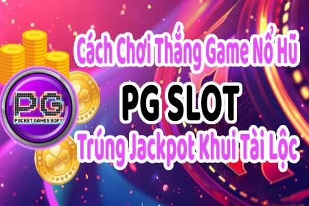 Cách Chơi Thắng Game Nổ Hũ PG Slot, Trúng Jackpot Khui Tài Lộc