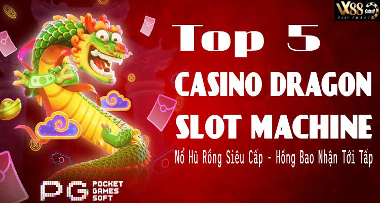 Top 5 PG Casino Dragon Slot Machine: Nổ Hũ Rồng Siêu Cấp, Hồng Bao Nhận Tới Tấp