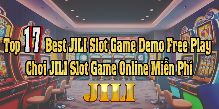 Top 17 Best JILI Slot Game Demo Free Play, Chơi JILI Slot Game Online Miễn Phí