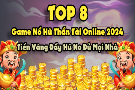 Top 8 Game Nổ Hũ Thần Tài Online 2024: Tiền Vàng Đầy...